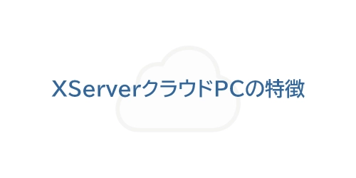 タイトル画像（XServerクラウドPCの特徴）