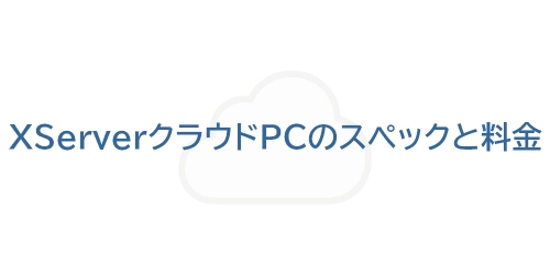 タイトル画像（XServerクラウドPCのスペックと料金）